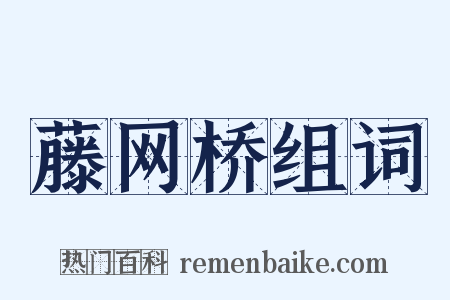 藤网桥组词是什么意思的图片